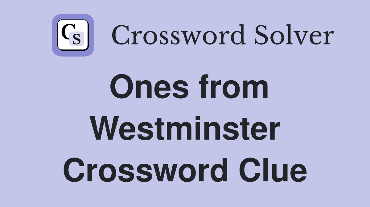 Ones from Westminster Crossword Clue