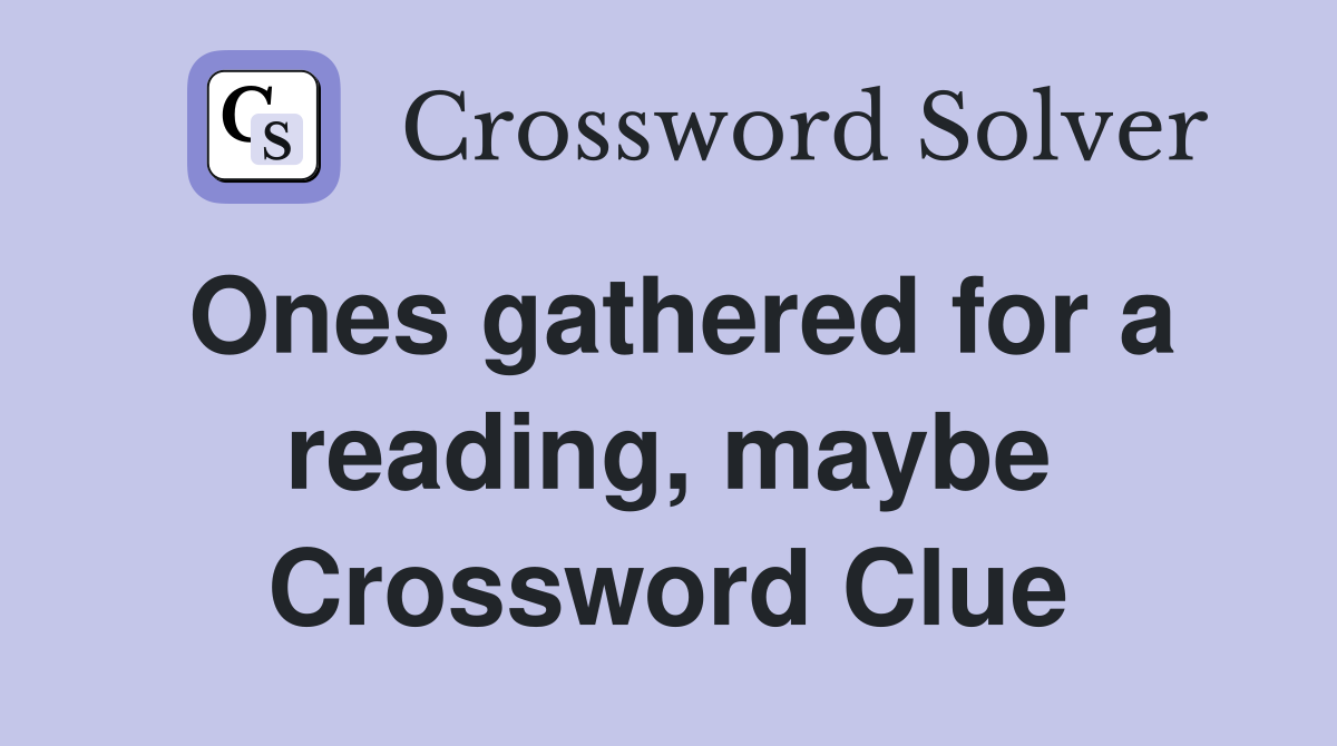 Ones gathered for a reading, maybe Crossword Clue
