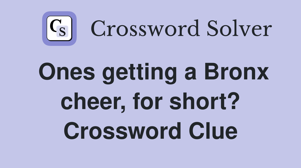 Ones getting a Bronx cheer, for short? Crossword Clue