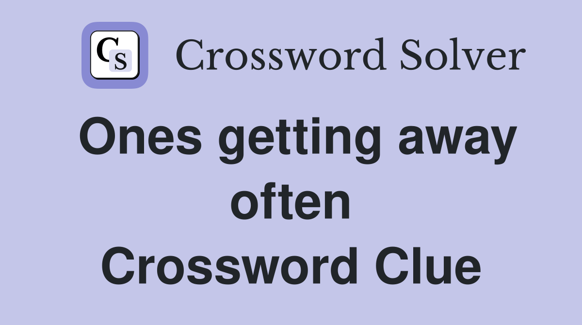 Ones getting away often Crossword Clue