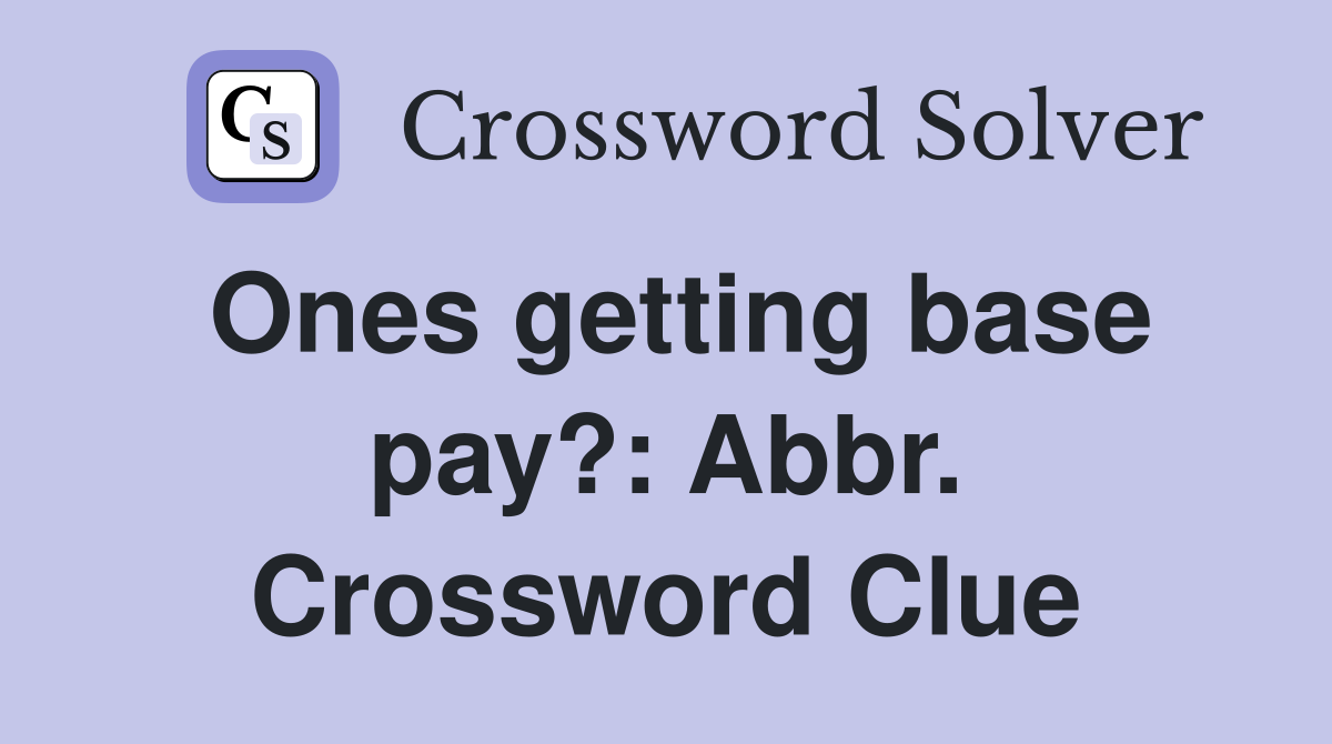 Ones getting base pay?: Abbr. Crossword Clue