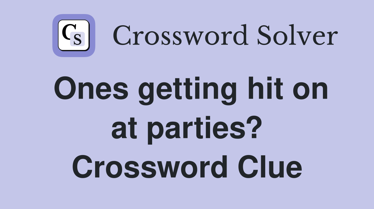 Ones getting hit on at parties? Crossword Clue