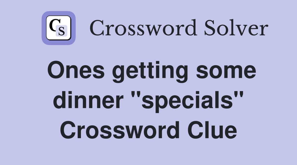 Ones getting some dinner "specials" Crossword Clue