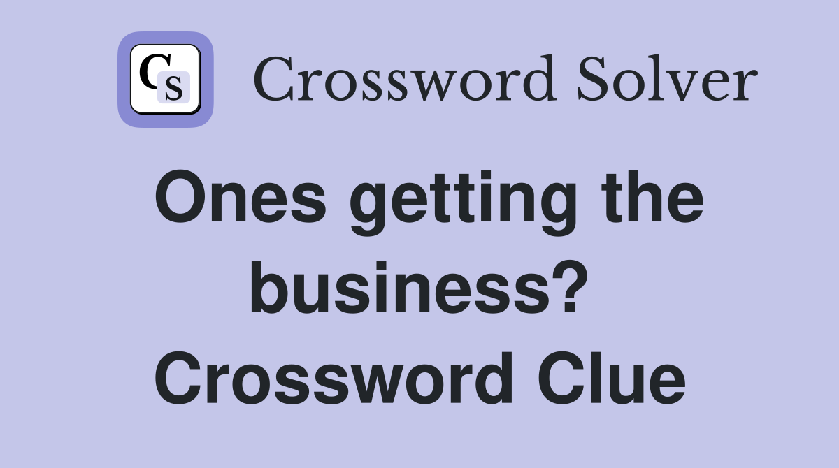 Ones getting the business? Crossword Clue