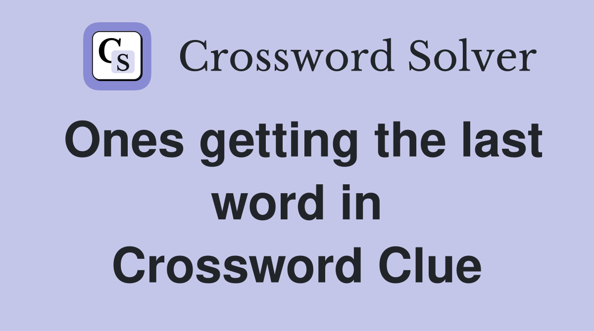 Ones getting the last word in Crossword Clue