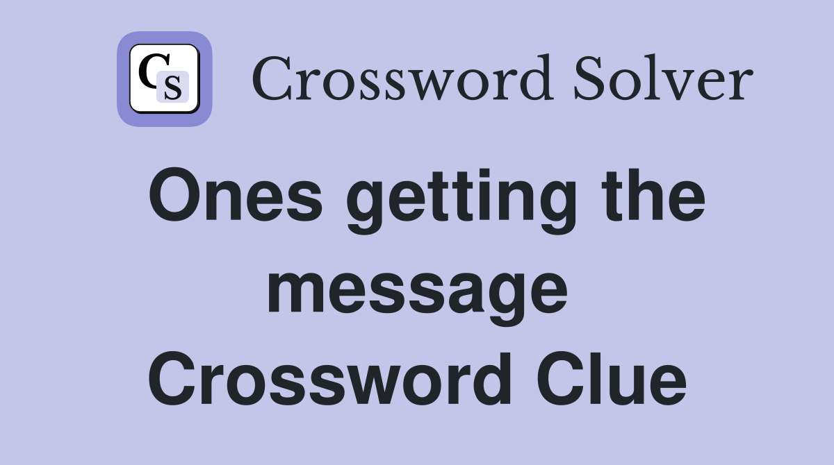 Ones getting the message Crossword Clue