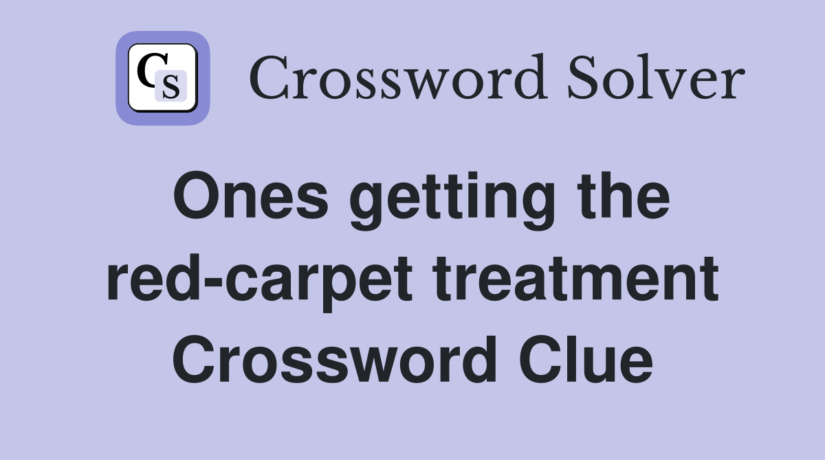 Ones getting the red-carpet treatment Crossword Clue
