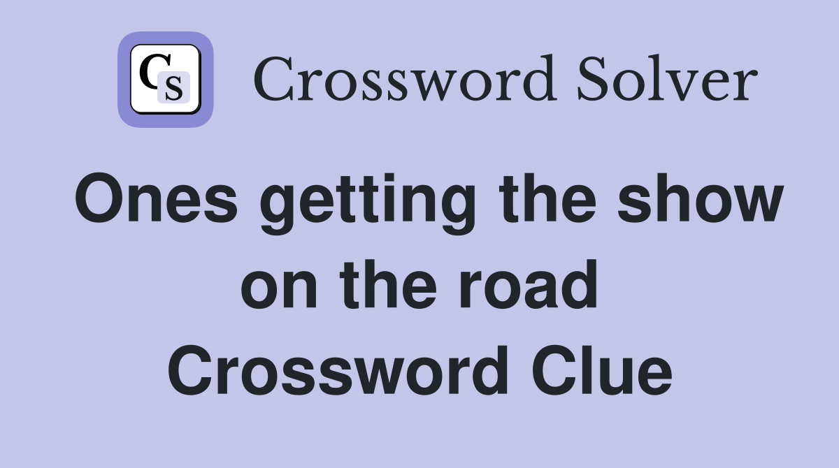 Ones getting the show on the road Crossword Clue