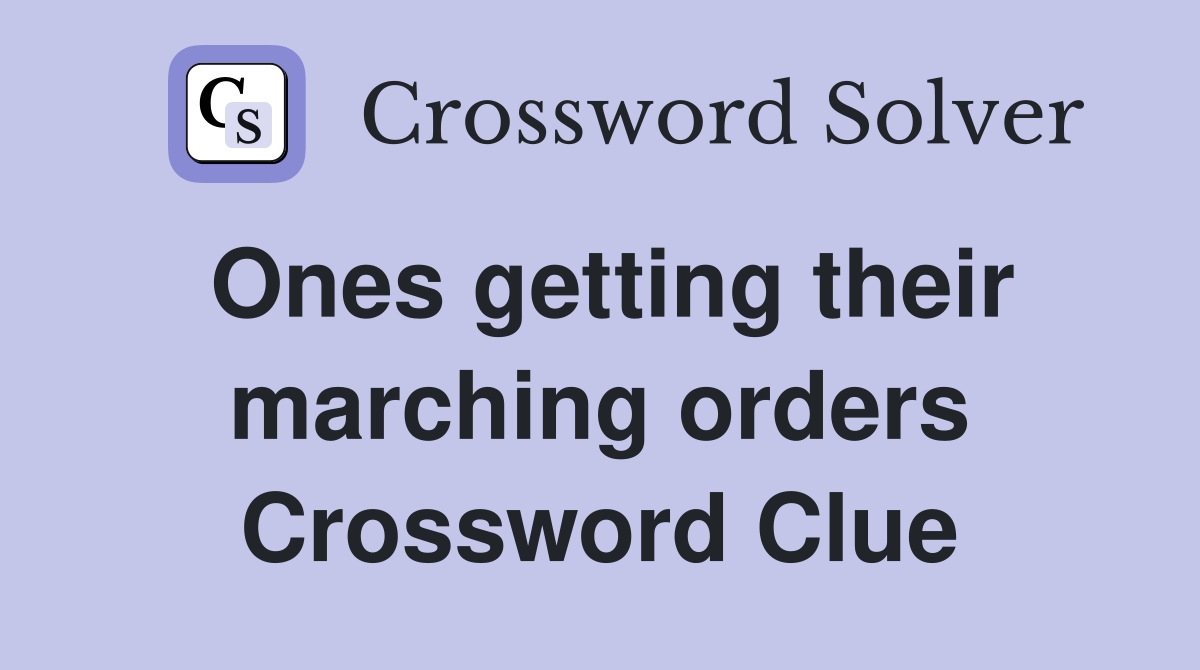 Ones getting their marching orders Crossword Clue