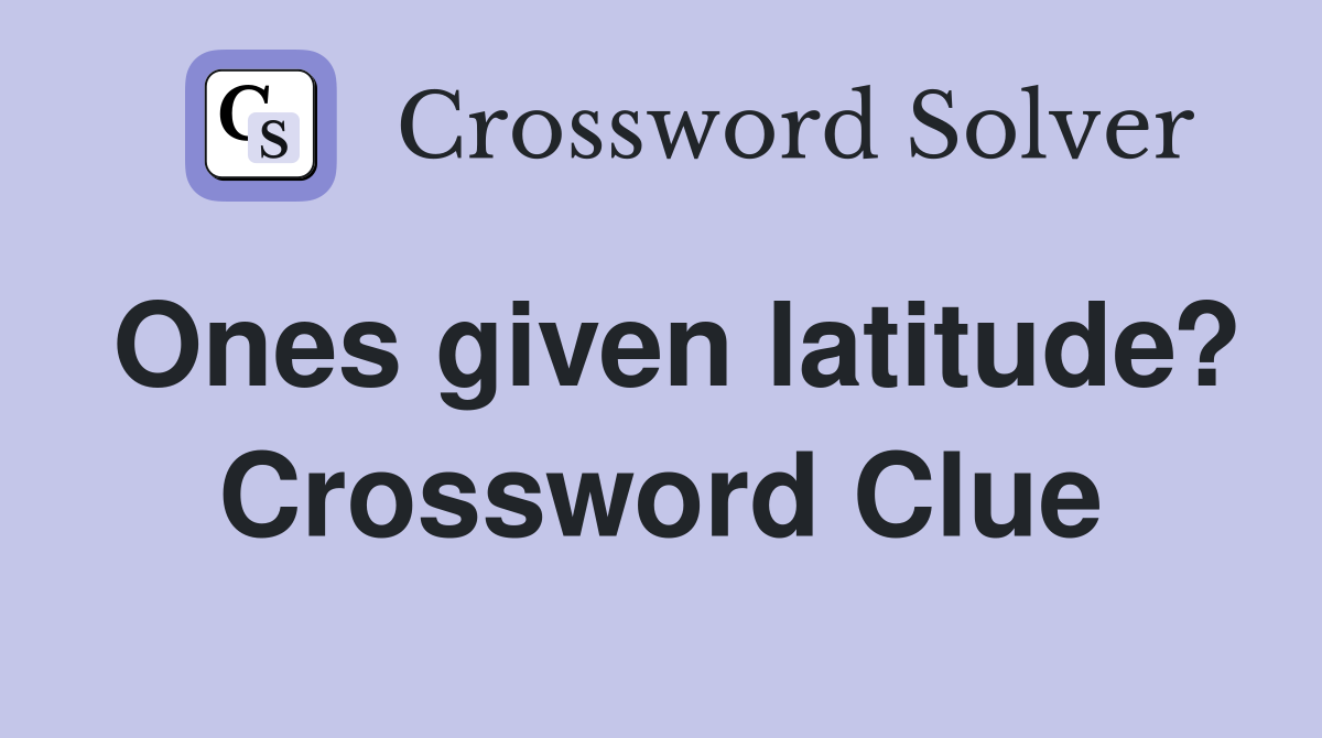 Ones given latitude? Crossword Clue