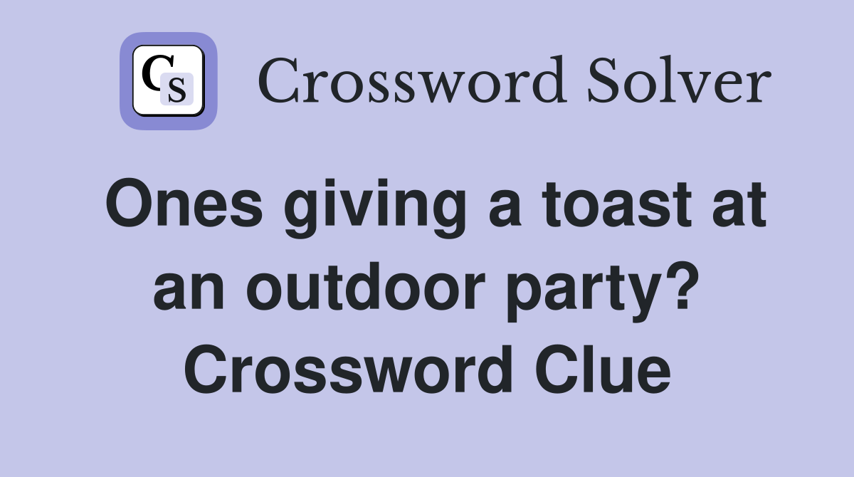 Ones giving a toast at an outdoor party? Crossword Clue