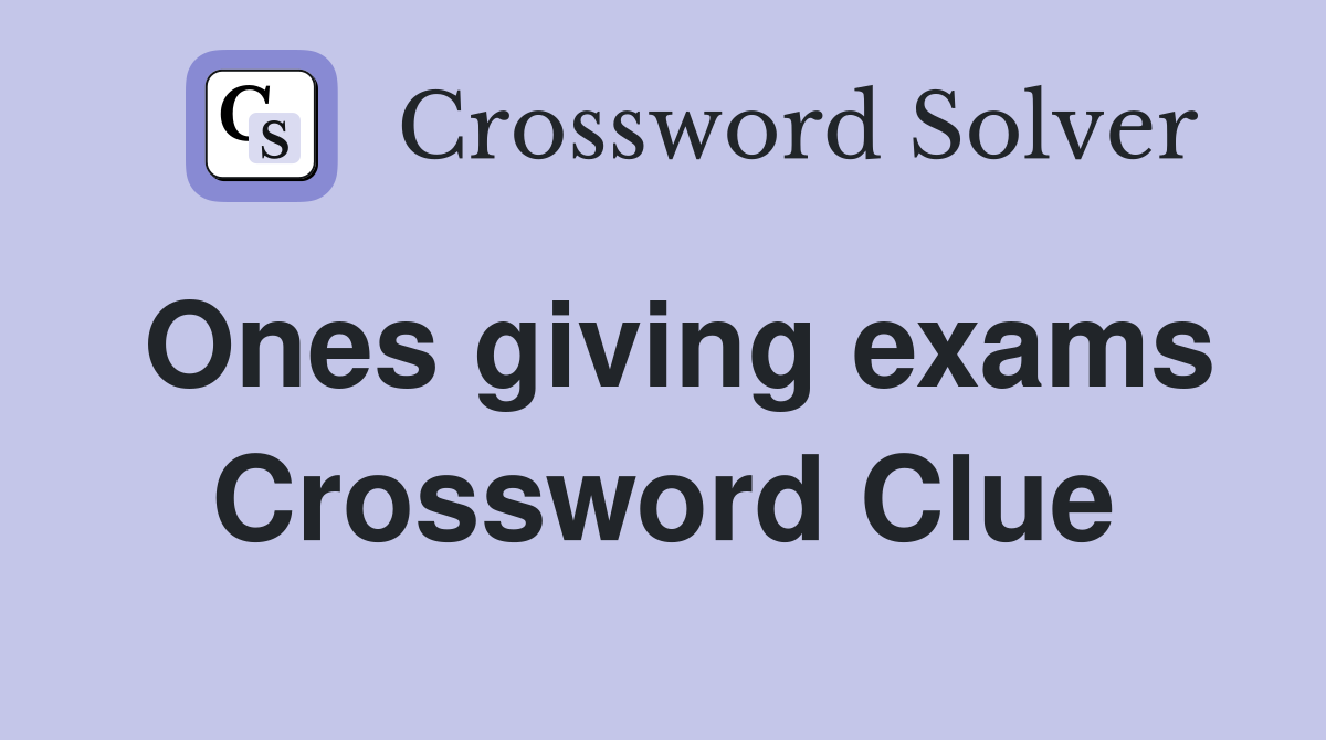 Ones giving exams Crossword Clue