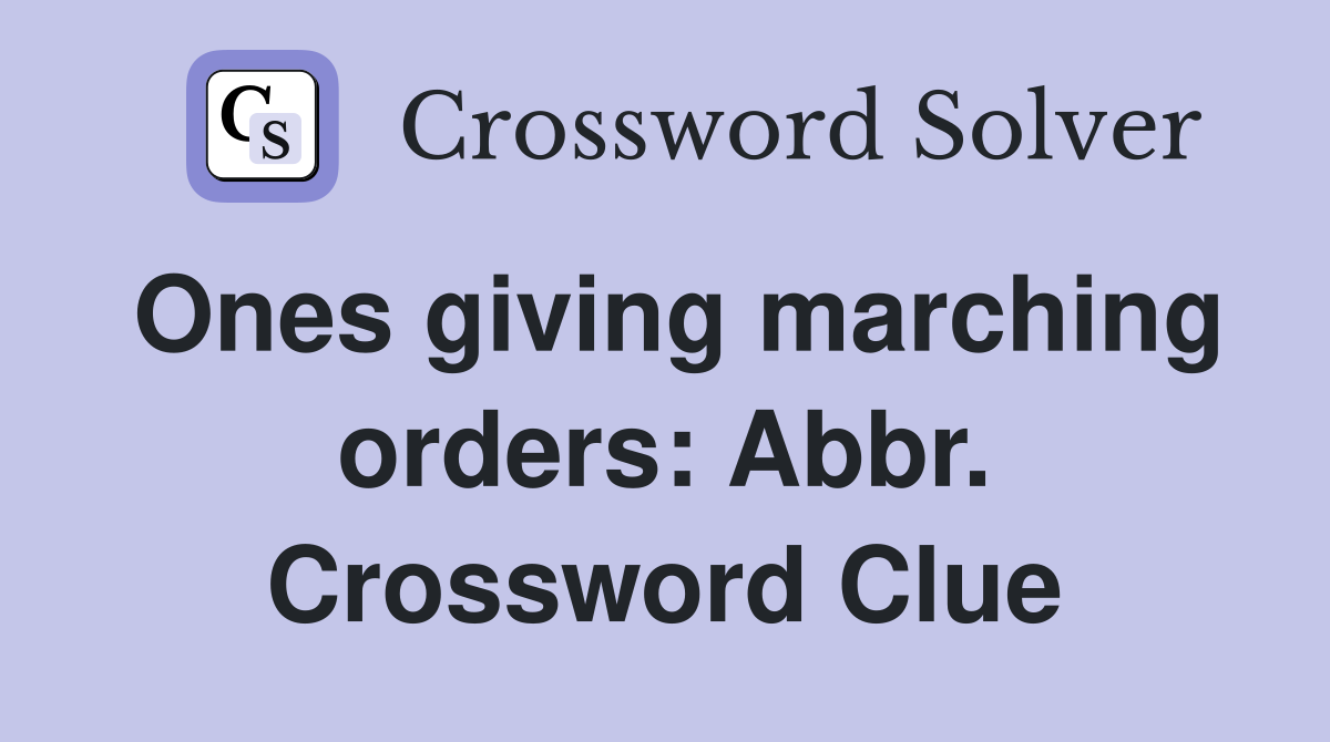 Ones giving marching orders: Abbr. Crossword Clue