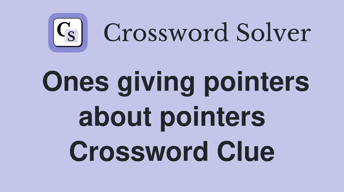 Ones giving pointers about pointers Crossword Clue