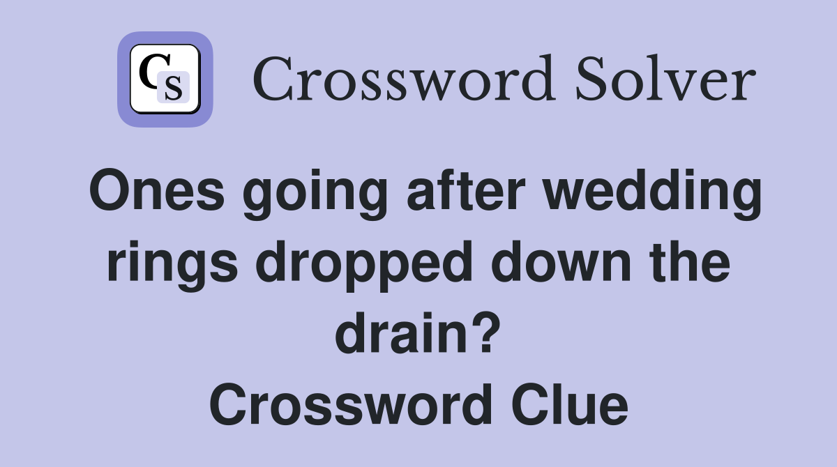 Ones going after wedding rings dropped down the drain? Crossword Clue
