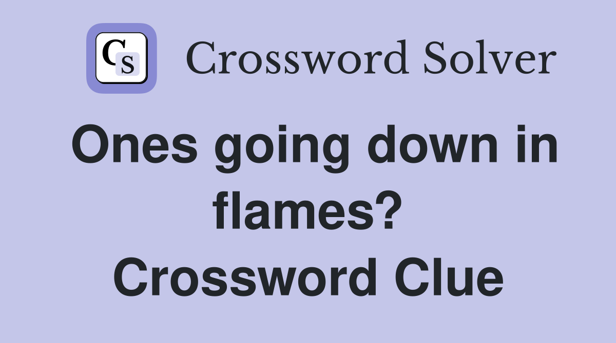 Ones going down in flames? Crossword Clue