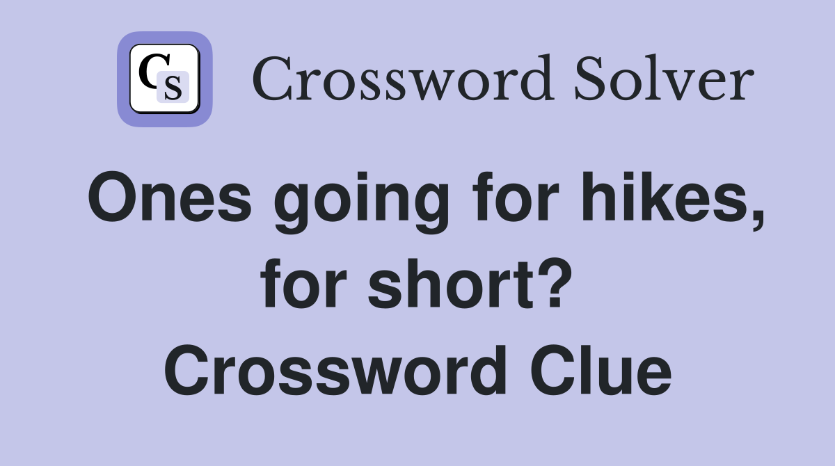 Ones going for hikes, for short? Crossword Clue