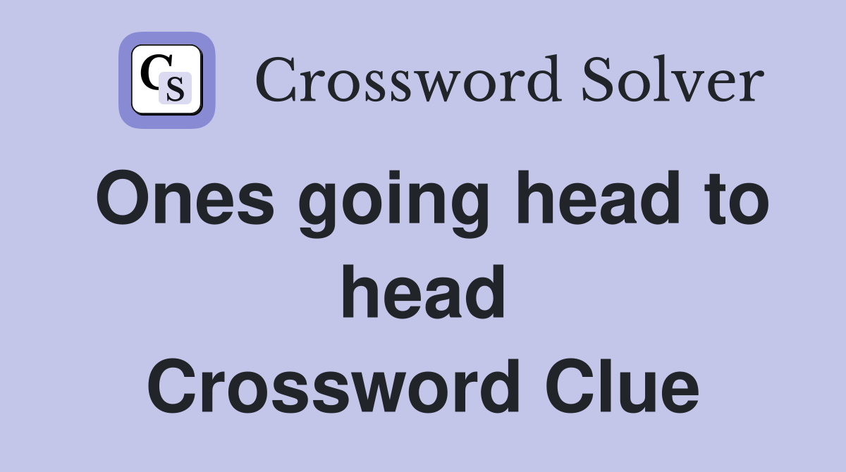 Ones going head to head Crossword Clue