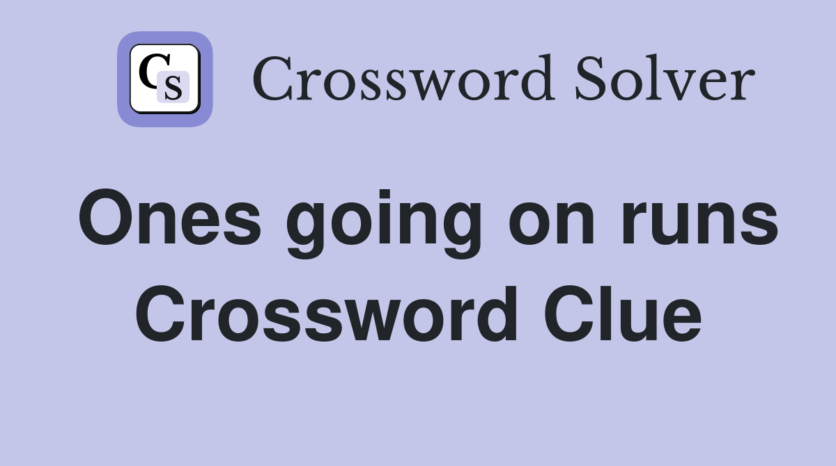 Ones going on runs Crossword Clue