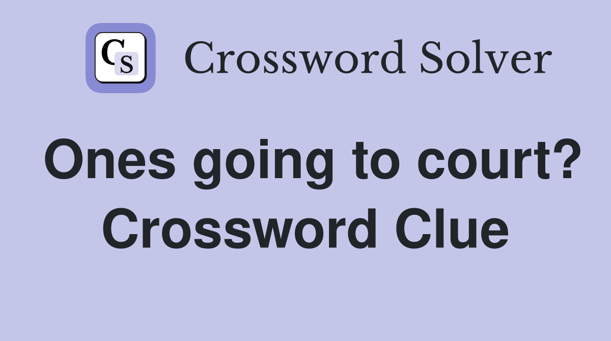 Ones going to court? Crossword Clue