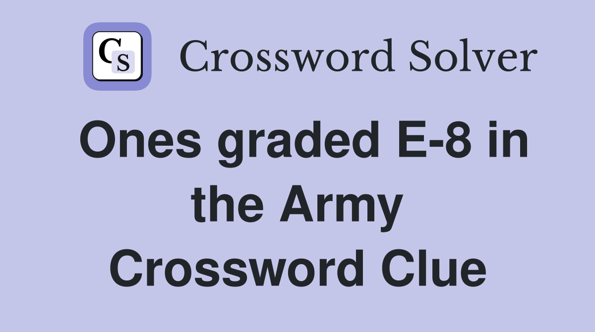 Ones graded E-8 in the Army Crossword Clue