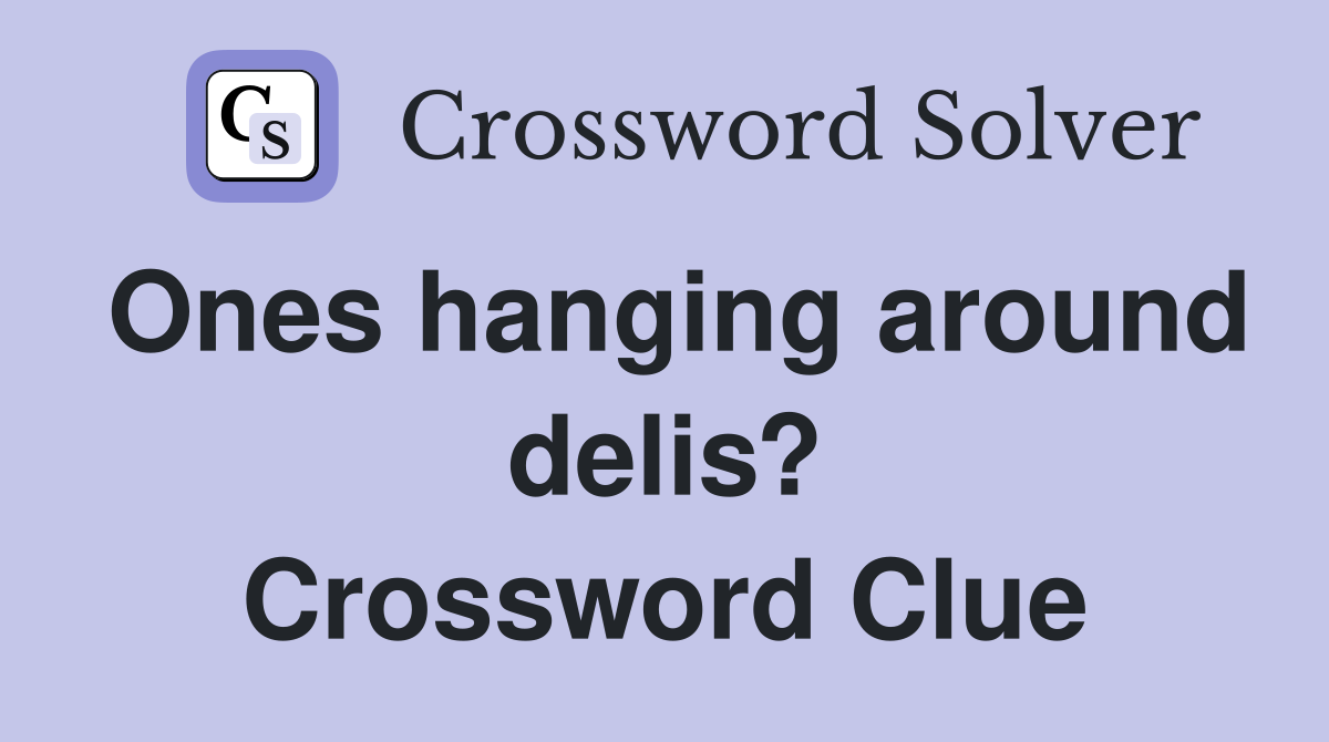 Ones hanging around delis? Crossword Clue