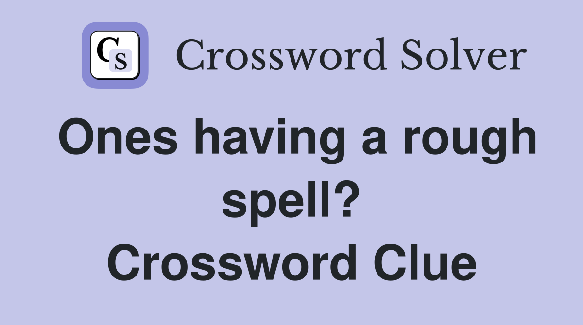 Ones having a rough spell? Crossword Clue