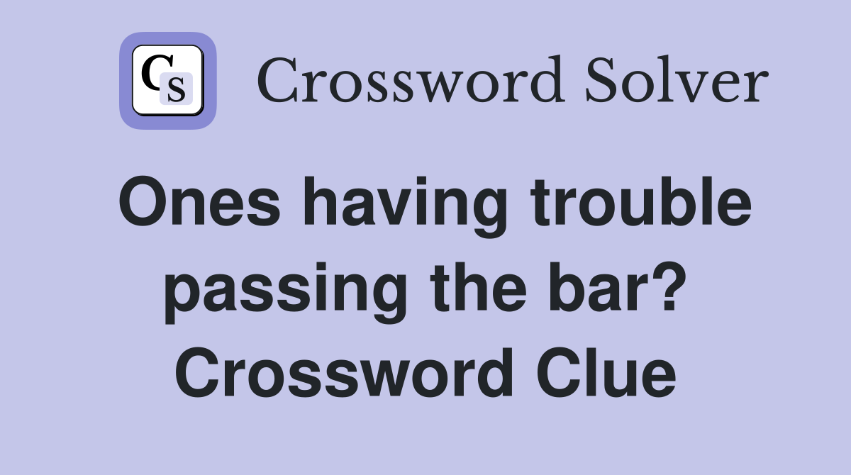 Ones having trouble passing the bar? Crossword Clue