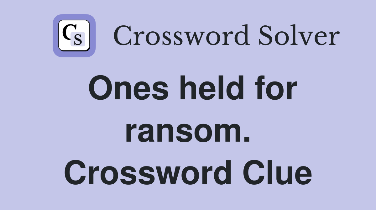Ones held for ransom. Crossword Clue