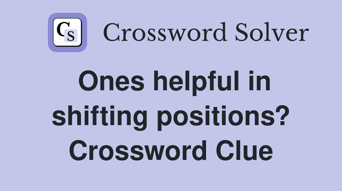 Ones helpful in shifting positions? Crossword Clue