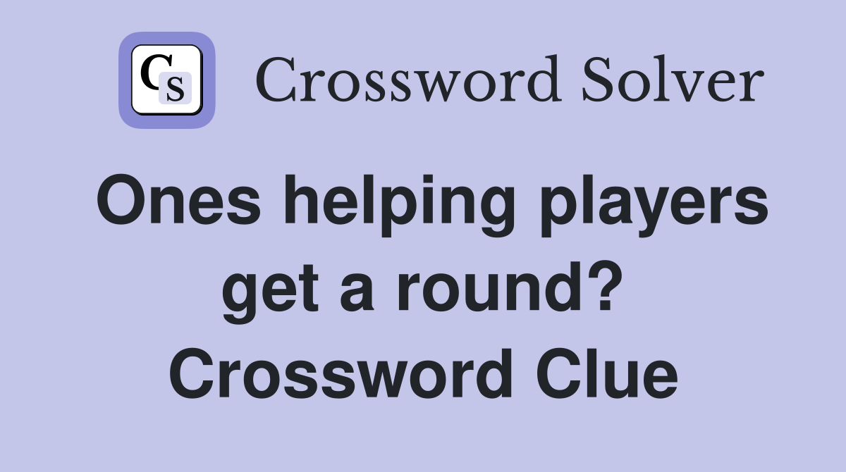Ones helping players get a round? Crossword Clue