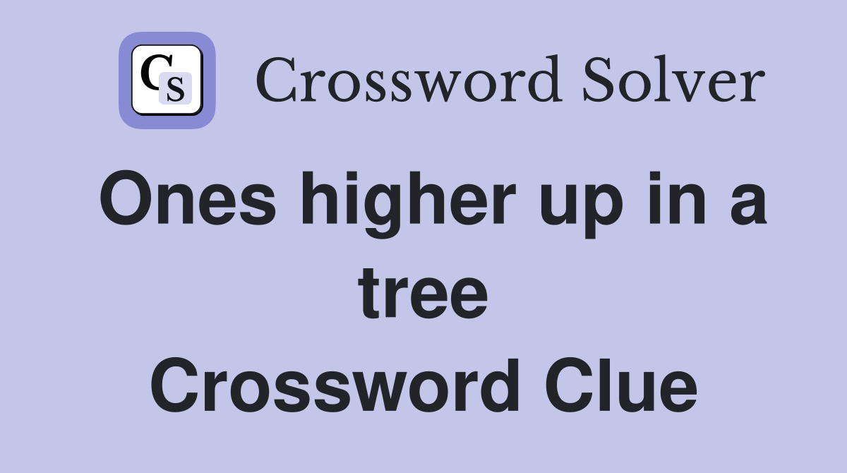 Ones higher up in a tree Crossword Clue