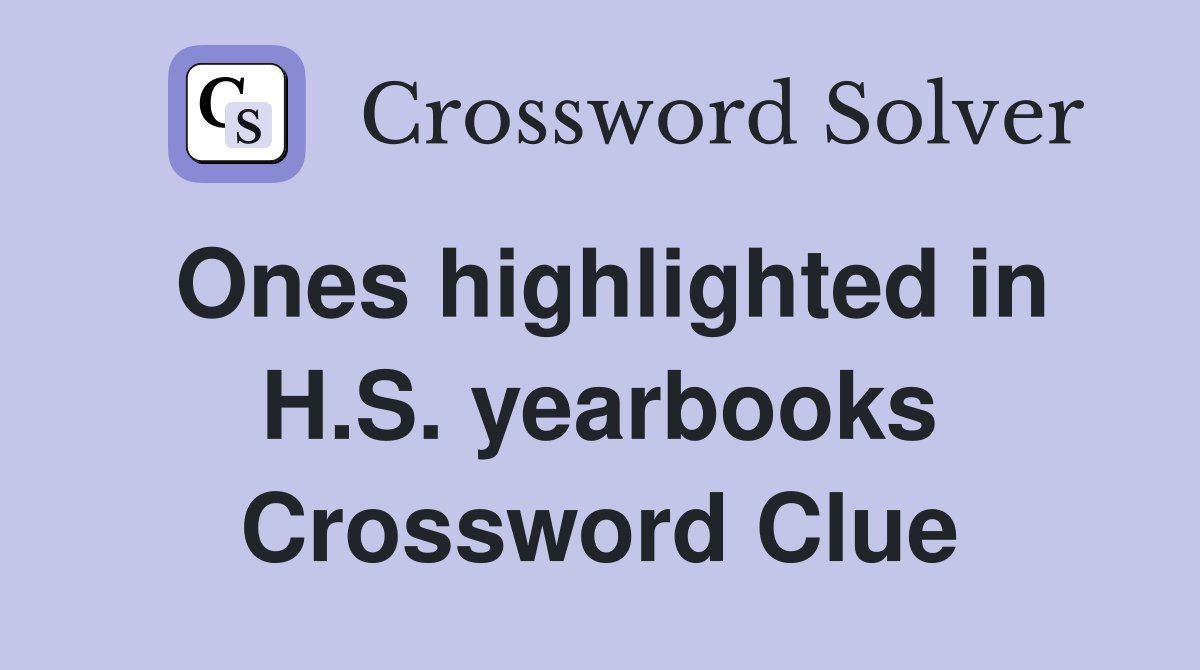 Ones highlighted in H.S. yearbooks Crossword Clue