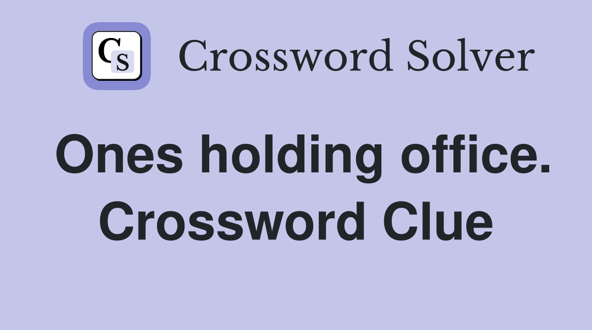 Ones holding office. Crossword Clue