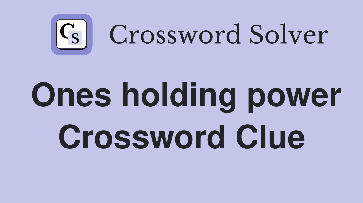 Ones holding power Crossword Clue