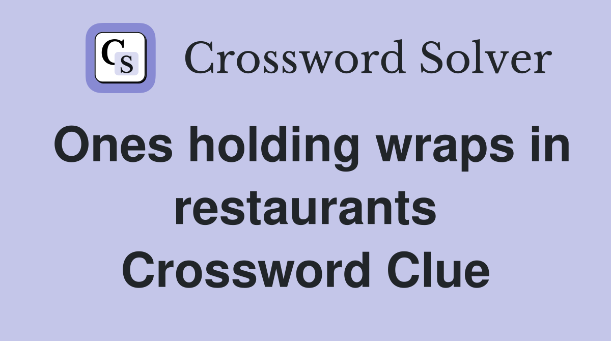 Ones holding wraps in restaurants Crossword Clue