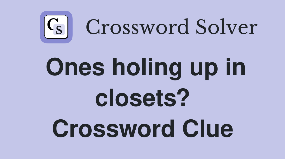 Ones holing up in closets? Crossword Clue