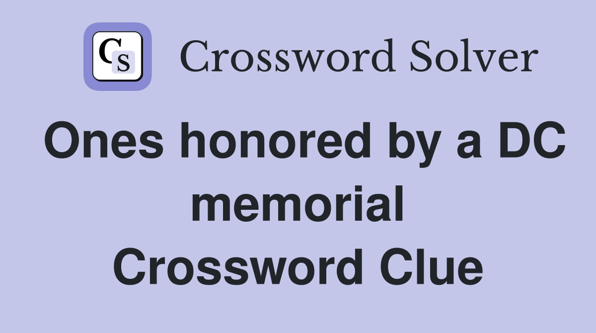 Ones honored by a DC memorial Crossword Clue