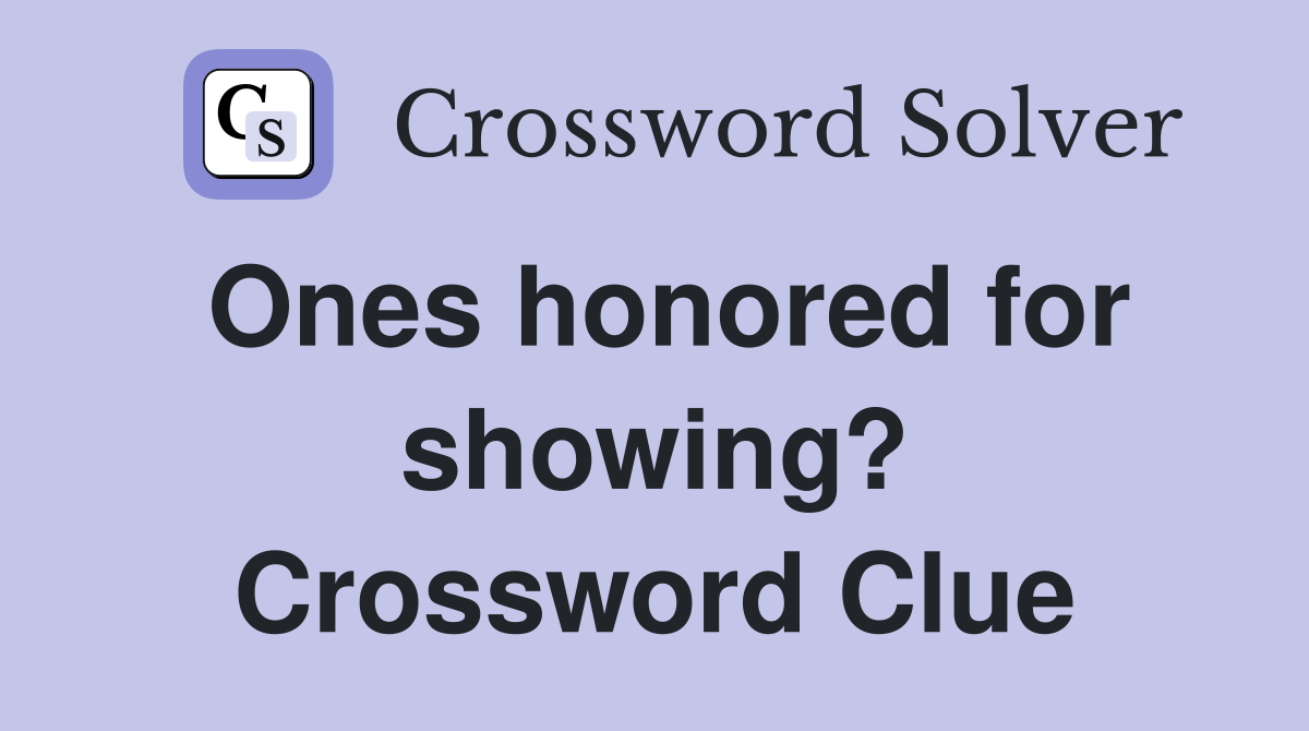 Ones honored for showing? Crossword Clue