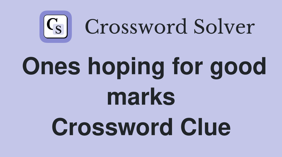 Ones hoping for good marks Crossword Clue