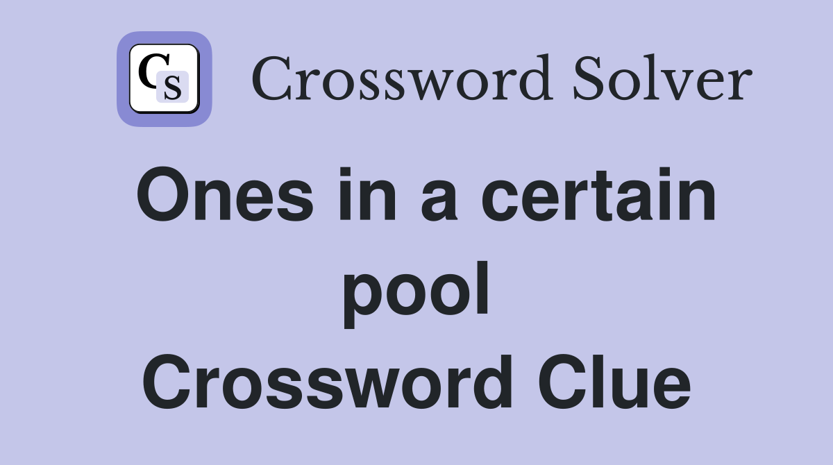 Ones in a certain pool Crossword Clue