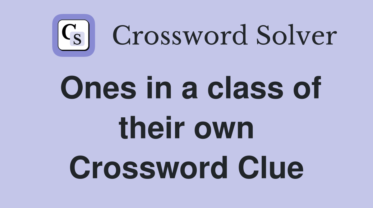 Ones in a class of their own Crossword Clue
