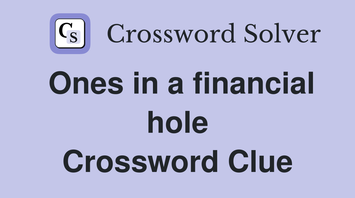Ones in a financial hole Crossword Clue
