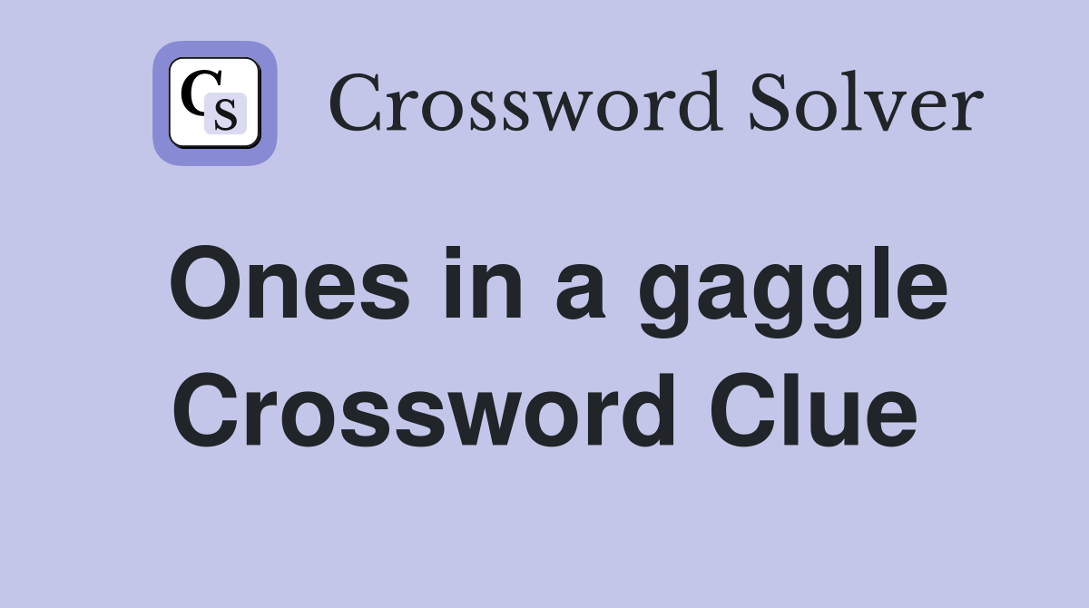 Ones in a gaggle Crossword Clue