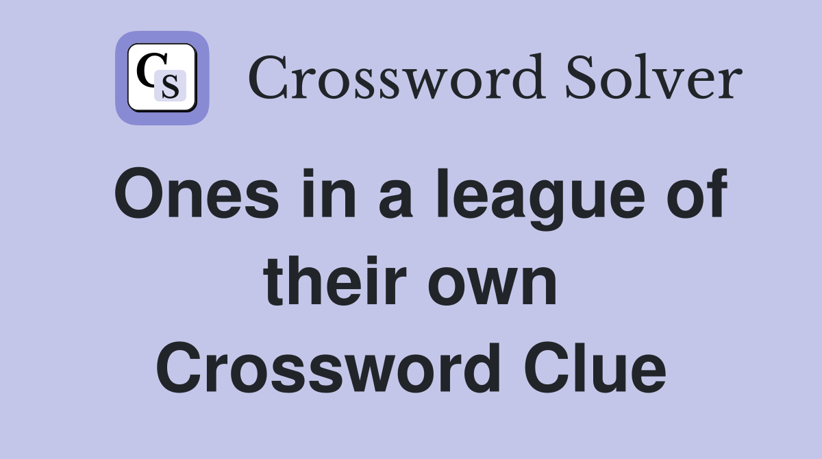 Ones in a league of their own Crossword Clue
