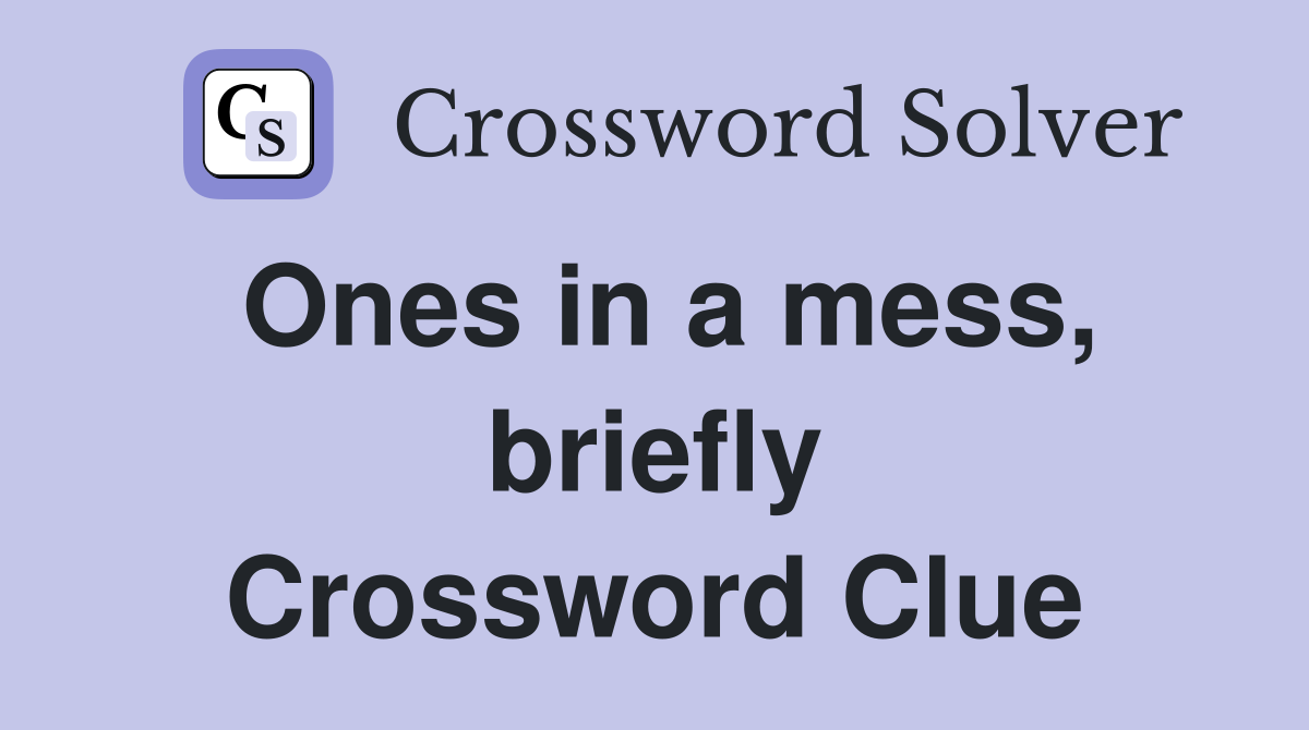 Ones in a mess, briefly Crossword Clue