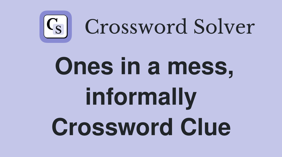 Ones in a mess, informally Crossword Clue