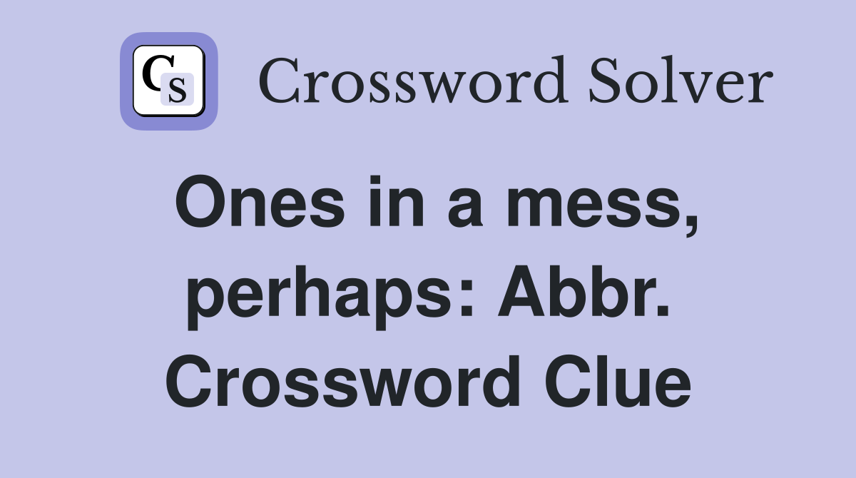 Ones in a mess, perhaps: Abbr. Crossword Clue