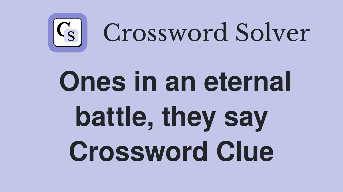 Ones in an eternal battle, they say Crossword Clue