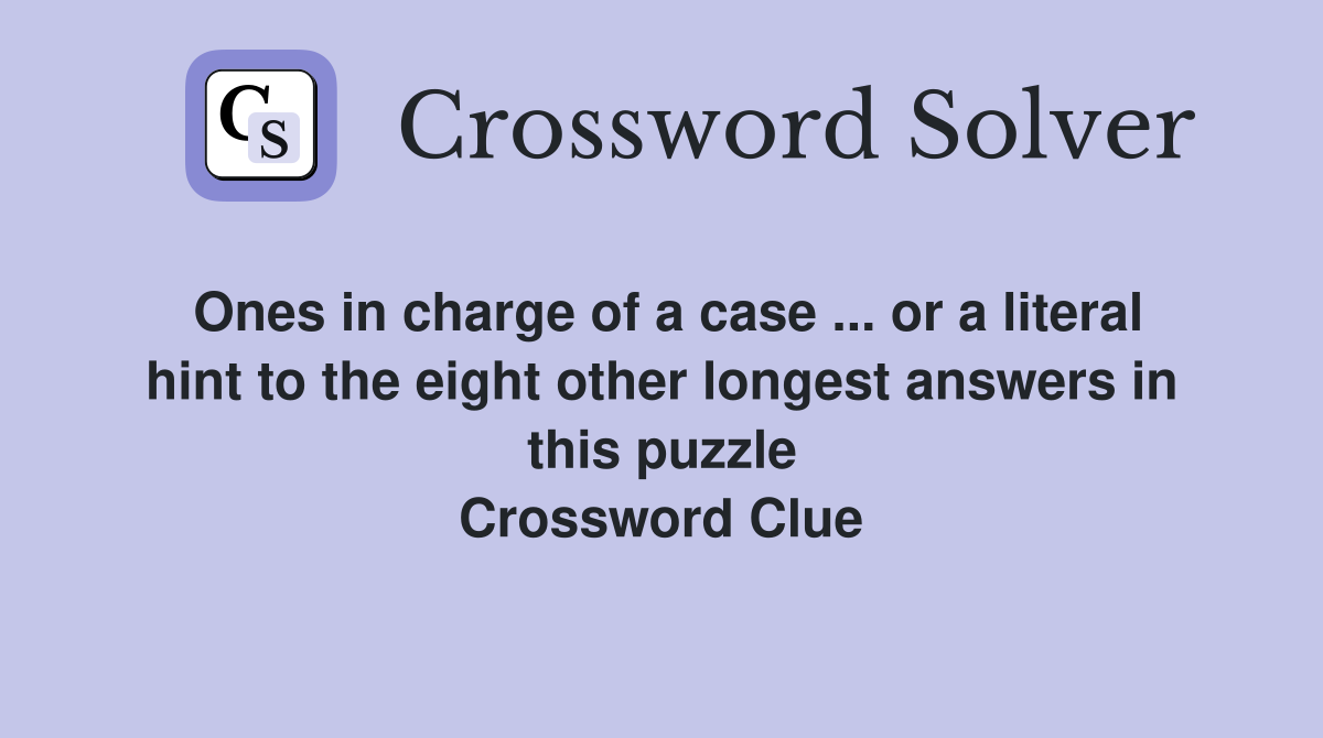 Ones in charge of a case ... or a literal hint to the eight other longest answers in this puzzle Crossword Clue